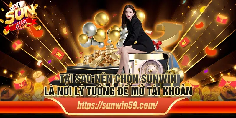 Tại sao nên chọn Sunwin là nơi lý tưởng để mở tài khoản