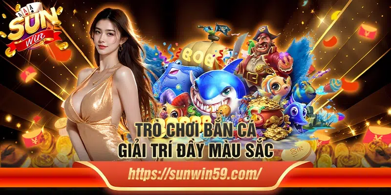 Trò chơi bắn cá giải trí đầy màu sắc