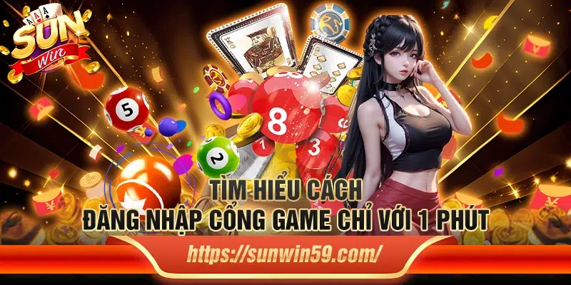 Tìm hiểu cách đăng nhập cổng game chỉ với 1 phút